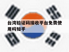 包含台湾验证码接收平台免费使用吗知乎的词条