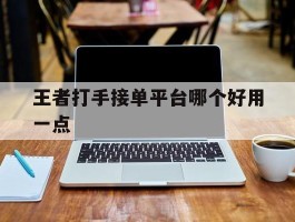 王者打手接单平台哪个好用一点