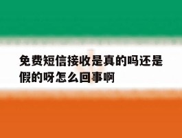 免费短信接收是真的吗还是假的呀怎么回事啊的简单介绍