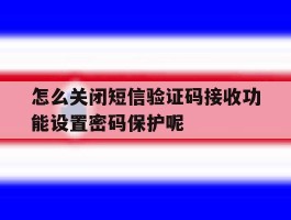 怎么关闭短信验证码接收功能设置密码保护呢