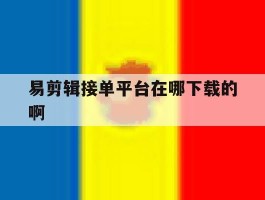 易剪辑接单平台在哪下载的啊