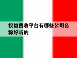 权益回收平台有哪些公司名称好听的的简单介绍