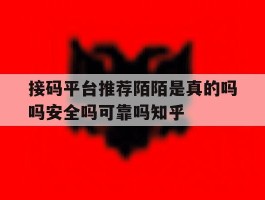 关于接码平台推荐陌陌是真的吗吗安全吗可靠吗知乎的信息