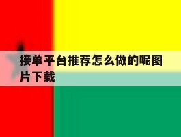 接单平台推荐怎么做的呢图片下载