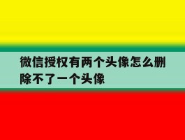 微信授权有两个头像怎么删除不了一个头像
