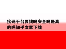 包含接码平台要钱吗安全吗是真的吗知乎文章下载的词条