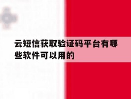 包含云短信获取验证码平台有哪些软件可以用的的词条