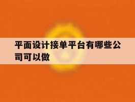 平面设计接单平台有哪些公司可以做的简单介绍