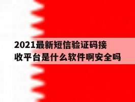 2021最新短信验证码接收平台是什么软件啊安全吗
