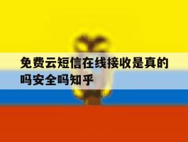 免费云短信在线接收是真的吗安全吗知乎的简单介绍