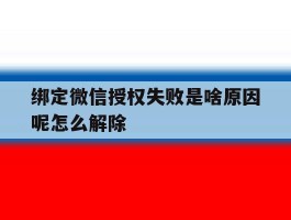 绑定微信授权失败是啥原因呢怎么解除