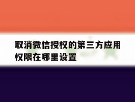 取消微信授权的第三方应用权限在哪里设置