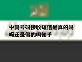 包含中国号码接收短信是真的吗吗还是假的啊知乎的词条
