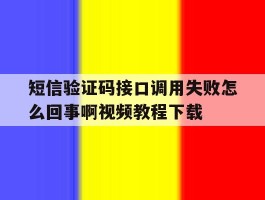 短信验证码接口调用失败怎么回事啊视频教程下载的简单介绍