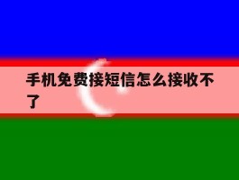手机免费接短信怎么接收不了