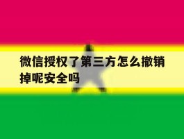 包含微信授权了第三方怎么撤销掉呢安全吗的词条