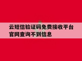 云短信验证码免费接收平台官网查询不到信息