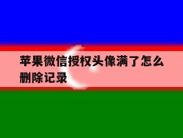 苹果微信授权头像满了怎么删除记录