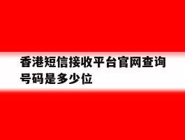 香港短信接收平台官网查询号码是多少位