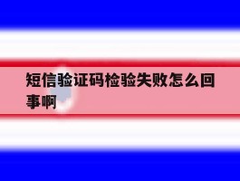 短信验证码检验失败怎么回事啊