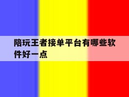 陪玩王者接单平台有哪些软件好一点