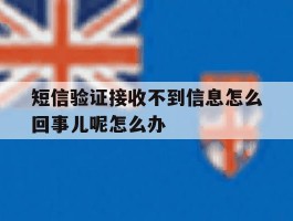 关于短信验证接收不到信息怎么回事儿呢怎么办的信息