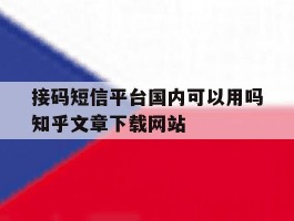 接码短信平台国内可以用吗知乎文章下载网站的简单介绍