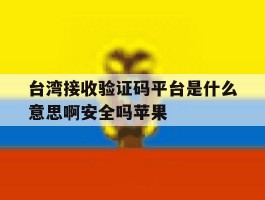 台湾接收验证码平台是什么意思啊安全吗苹果