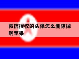 微信授权的头像怎么删除掉啊苹果