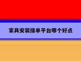 家具安装接单平台哪个好点
