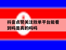 包含抖音点赞关注放单平台能看到吗是真的吗吗的词条