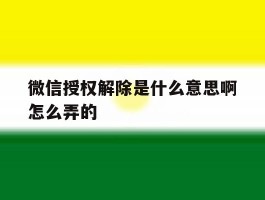 微信授权解除是什么意思啊怎么弄的