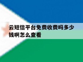 云短信平台免费收费吗多少钱啊怎么查看