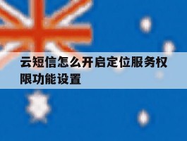 云短信怎么开启定位服务权限功能设置