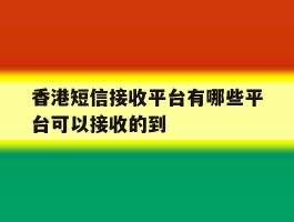 香港短信接收平台有哪些平台可以接收的到