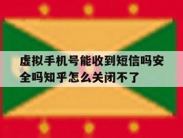 包含虚拟手机号能收到短信吗安全吗知乎怎么关闭不了的词条