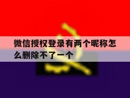 微信授权登录有两个昵称怎么删除不了一个