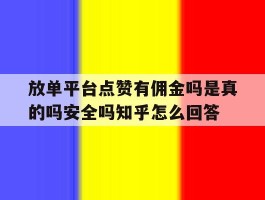 关于放单平台点赞有佣金吗是真的吗安全吗知乎怎么回答的信息