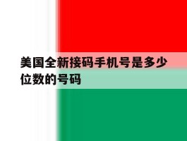 美国全新接码手机号是多少位数的号码