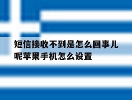 关于短信接收不到是怎么回事儿呢苹果手机怎么设置的信息
