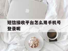 短信接收平台怎么用手机号登录呢