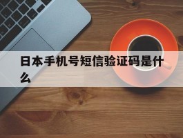 日本手机号短信验证码是什么
