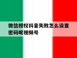 关于微信授权抖音失败怎么设置密码呢视频号的信息