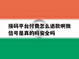 接码平台付费怎么退款啊微信号是真的吗安全吗的简单介绍