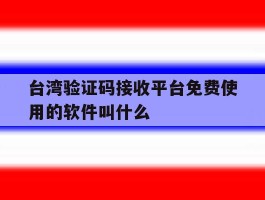 台湾验证码接收平台免费使用的软件叫什么