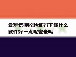 云短信接收验证码下载什么软件好一点呢安全吗的简单介绍