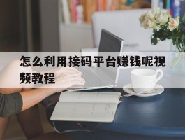 怎么利用接码平台赚钱呢视频教程