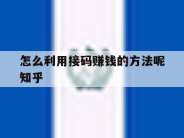 怎么利用接码赚钱的方法呢知乎的简单介绍