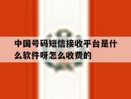 关于中国号码短信接收平台是什么软件呀怎么收费的的信息