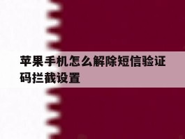 苹果手机怎么解除短信验证码拦截设置